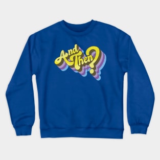 and then? Crewneck Sweatshirt